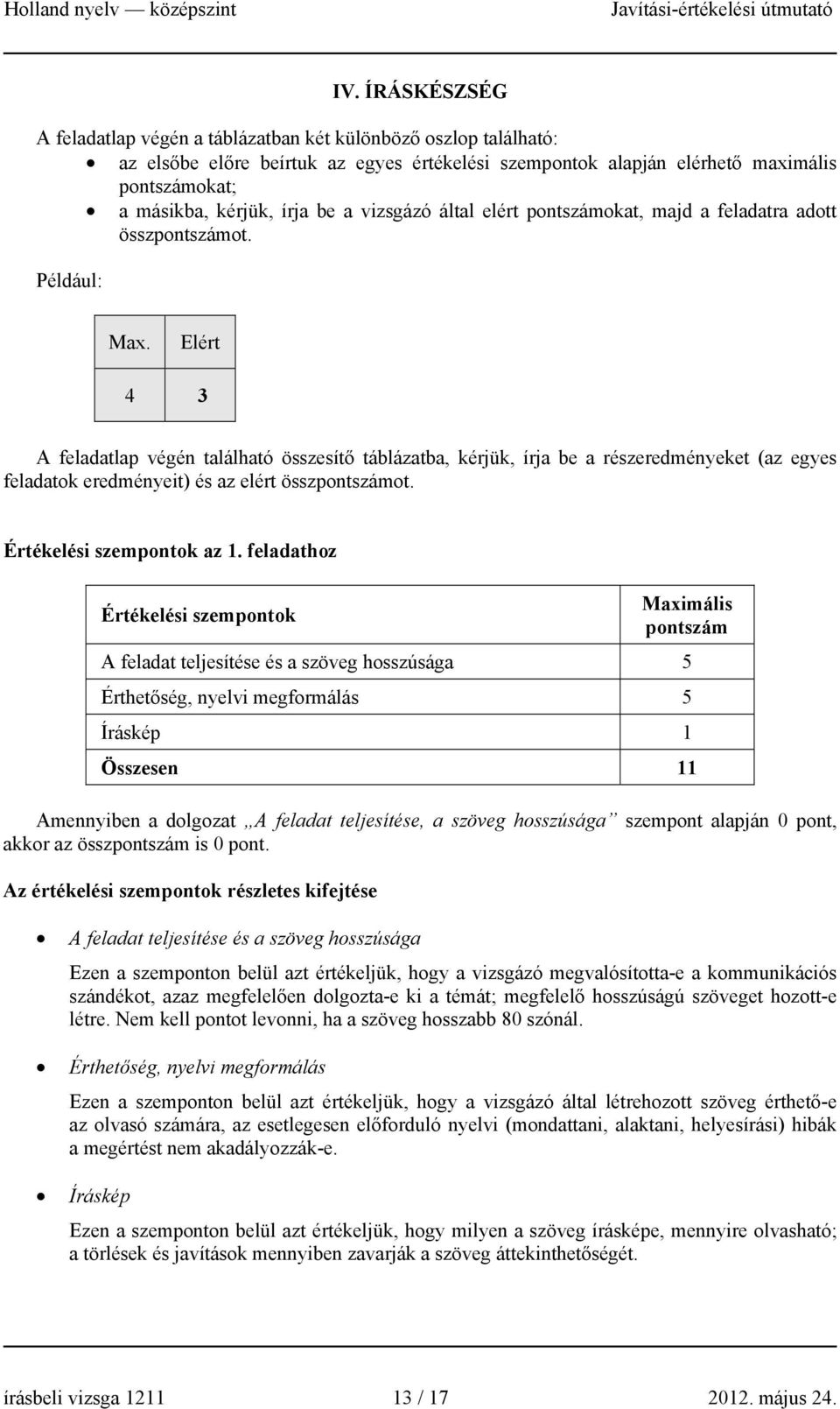 Elért 4 3 A feladatlap végén található összesítő táblázatba, kérjük, írja be a részeredményeket (az egyes feladatok eredményeit) és az elért összpontszámot. Értékelési szempontok az 1.