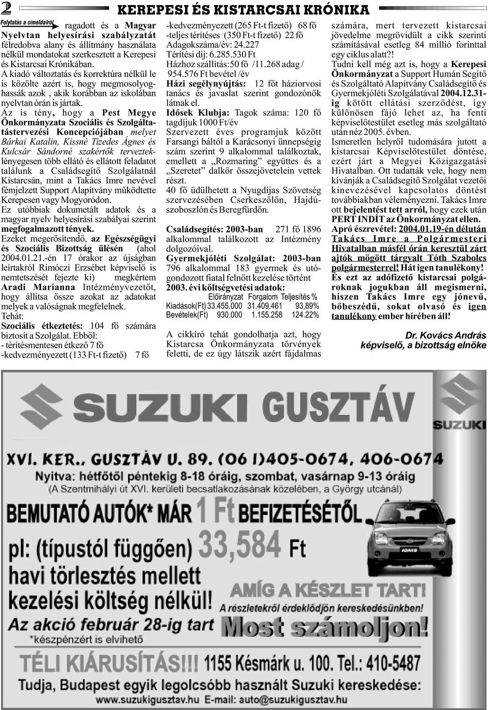 Idõsek Klubja: Tagok száma: 120 fõ tagdíjuk 1000 Ft/év Szervezett éves programjuk között Farsangi báltól a Karácsonyi ünnepségig szám szerint 9 alkalommal találkoztak, emellett a Rozmaring együttes