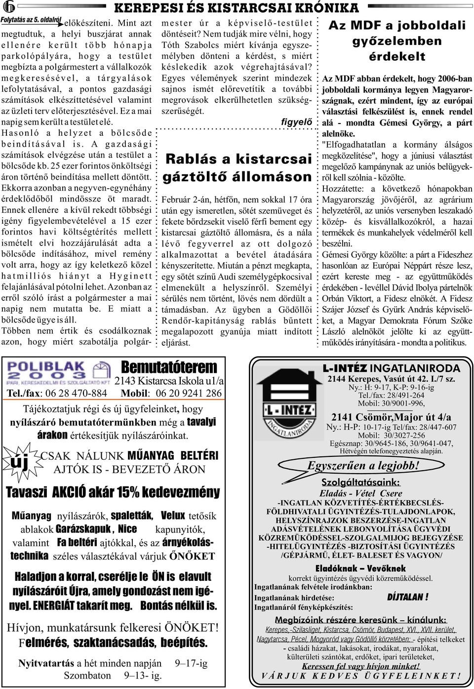 gazdasági számítások elkészíttetésével valamint az üzleti terv elõterjesztésével. Ez a mai napig semkerültatestületelé. Hasonló a helyzet a bölcsõde beindításával is.
