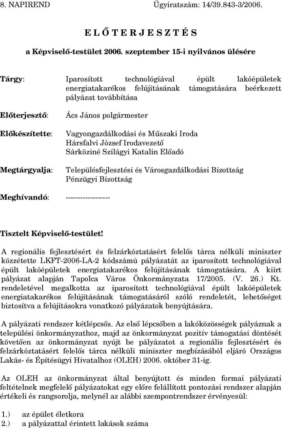 Megtárgyalja: Ács János polgármester Vagyongazdálkodási és Műszaki Iroda Hársfalvi József Irodavezető Sárköziné Szilágyi Katalin Előadó Településfejlesztési és Városgazdálkodási Bizottság Pénzügyi