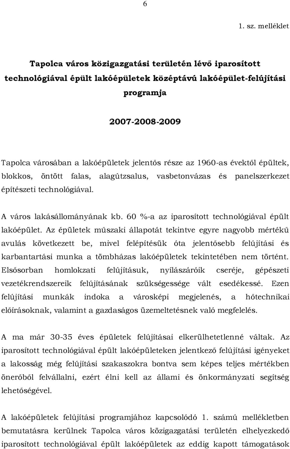 része az 1960-as évektől épültek, blokkos, öntött falas, alagútzsalus, vasbetonvázas és panelszerkezet építészeti technológiával. A város lakásállományának kb.