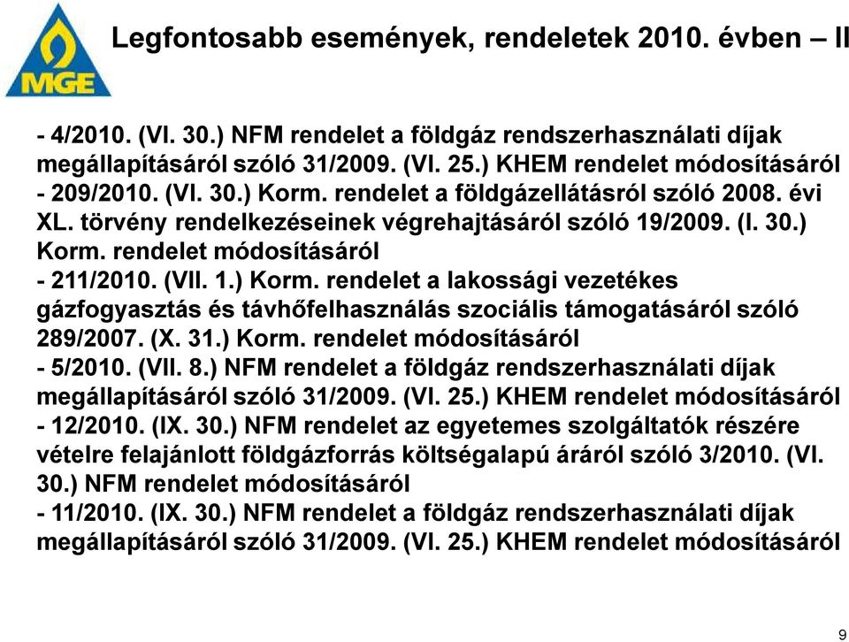 (X. 31.) Korm. rendelet módosításáról - 5/2010. (VII. 8.) NFM rendelet a földgáz rendszerhasználati díjak megállapításáról szóló 31/2009. (VI. 25.) KHEM rendelet módosításáról - 12/2010. (IX. 30.