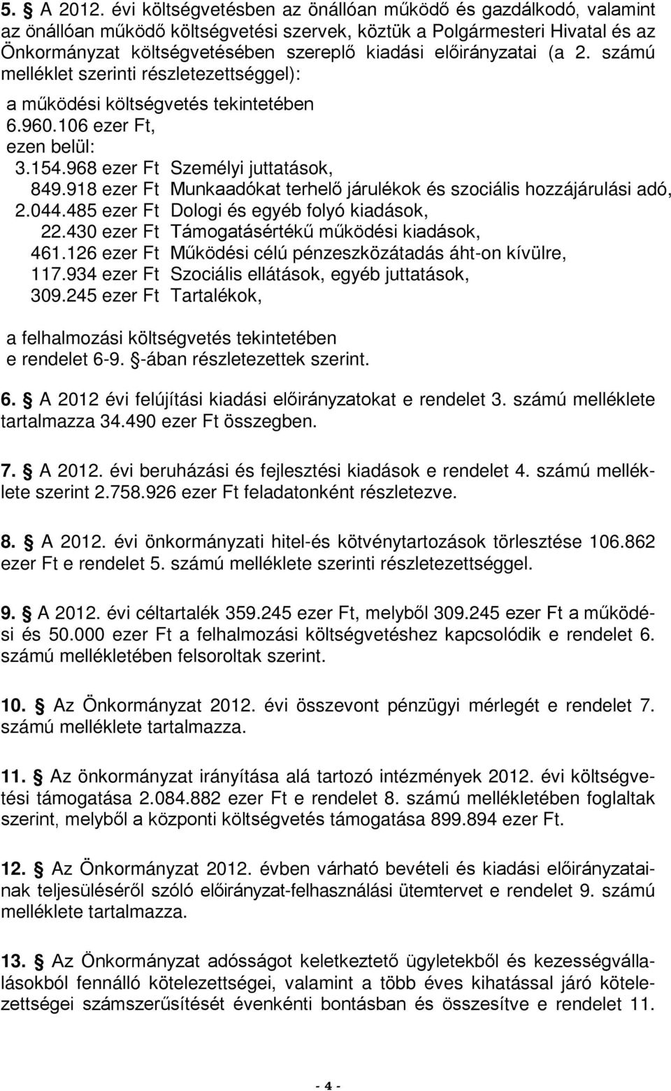 számú melléklet szerinti részletezettséggel): a működési költségvetés tekintetében.90.10 ezer Ft, ezen belül:.1.98 ezer Ft Személyi juttatások, 89.