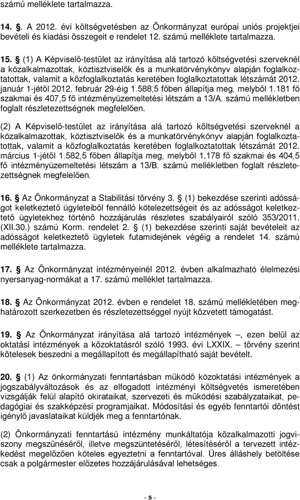 (1) A Képviselő-testület az irányítása alá tartozó költségvetési szerveknél a közalkalmazottak, köztisztviselők és a munkatörvénykönyv alapján foglalkoztatottak, valamit a közfoglalkoztatás keretében