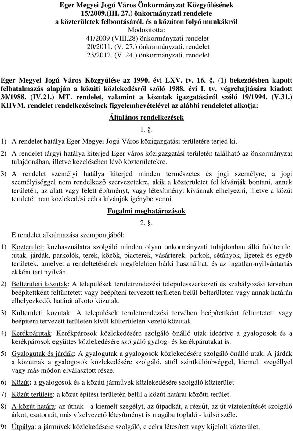 . (1) bekezdésben kapott felhatalmazás alapján a közúti közlekedésről szóló 1988. évi I. tv. végrehajtására kiadott 30/1988. (IV.21.) MT. rendelet, valamint a közutak igazgatásáról szóló 19/1994. (V.