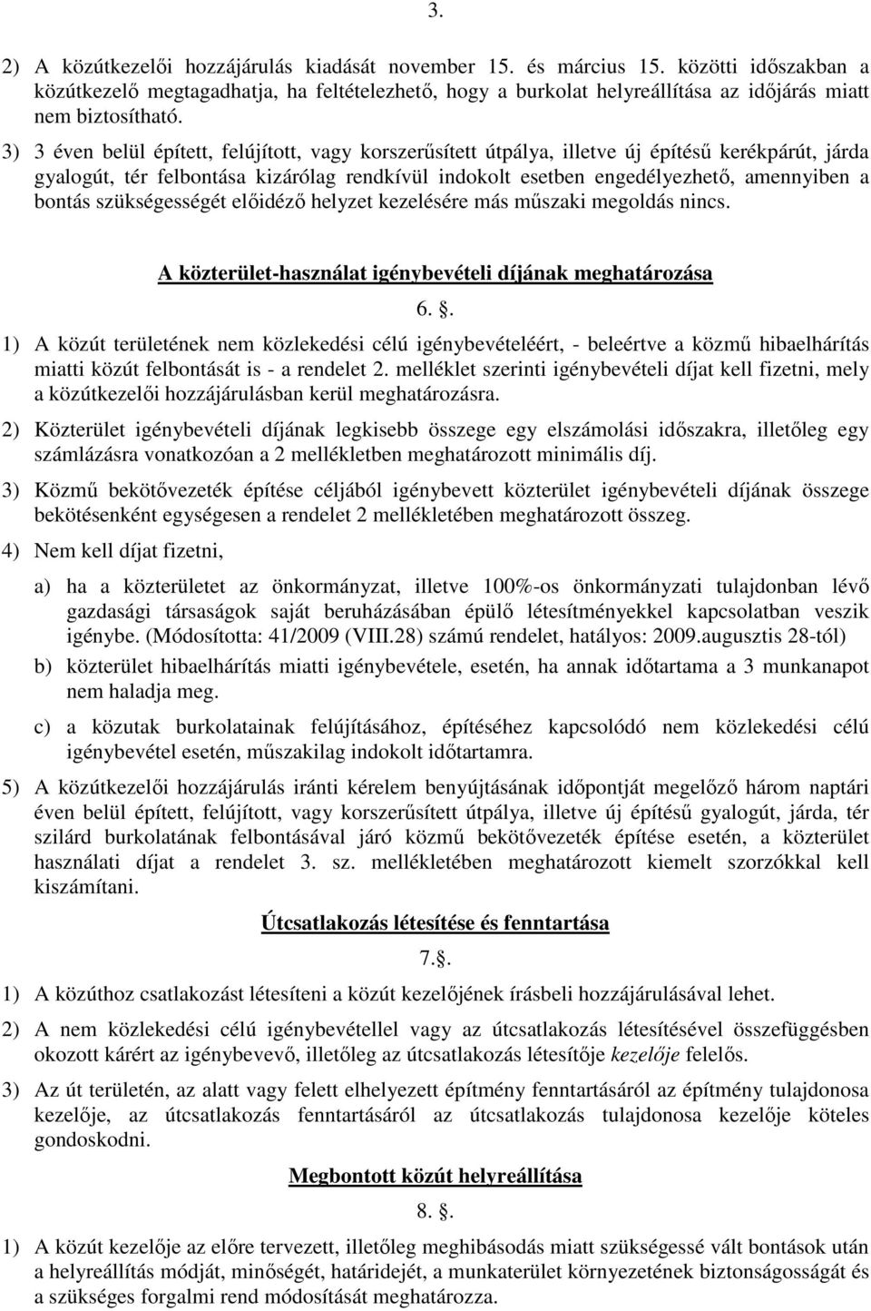 3) 3 éven belül épített, felújított, vagy korszerűsített útpálya, illetve új építésű kerékpárút, járda gyalogút, tér felbontása kizárólag rendkívül indokolt esetben engedélyezhető, amennyiben a