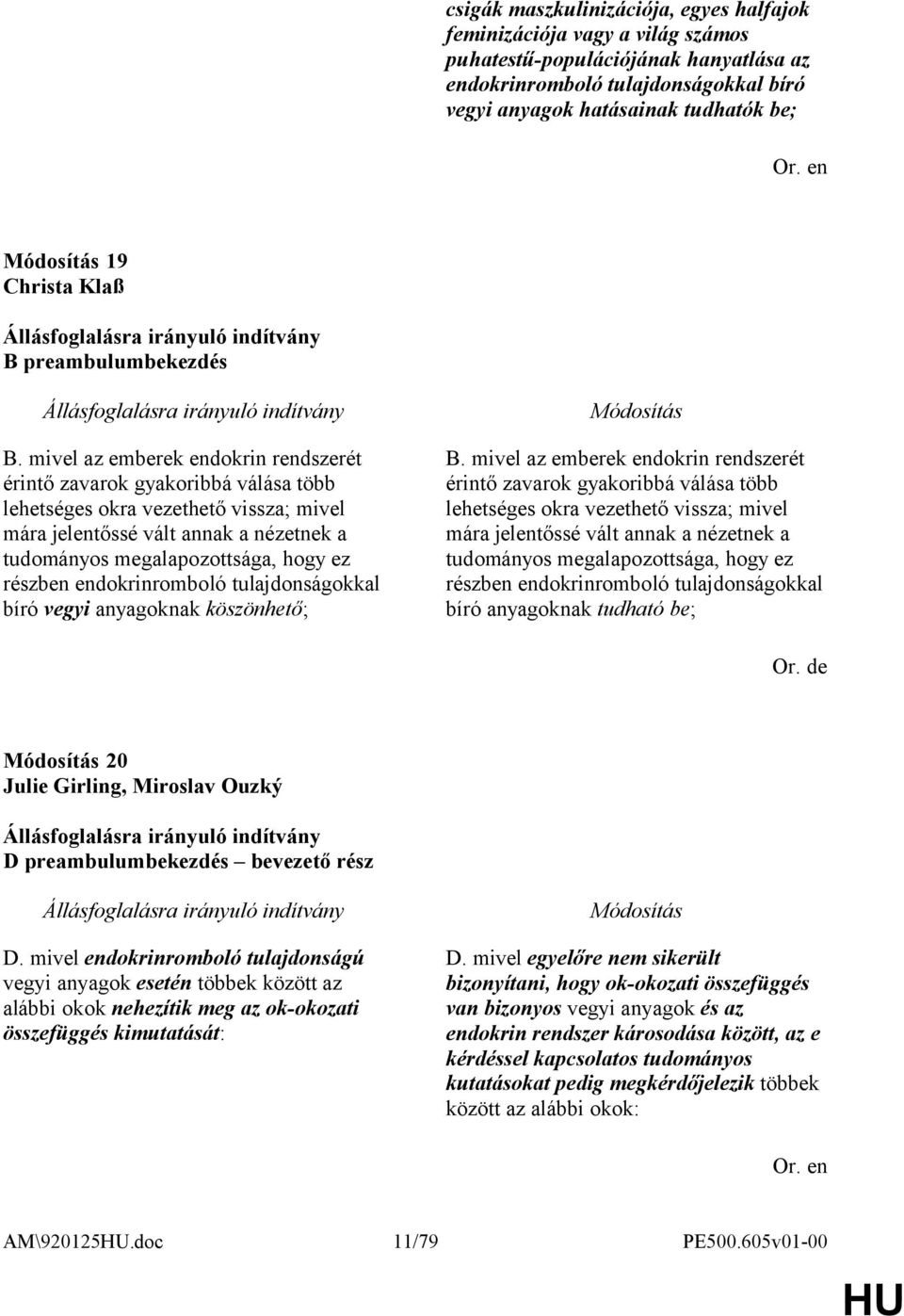 mivel az emberek endokrin rendszerét érintő zavarok gyakoribbá válása több lehetséges okra vezethető vissza; mivel mára jelentőssé vált annak a nézetnek a tudományos megalapozottsága, hogy ez részben