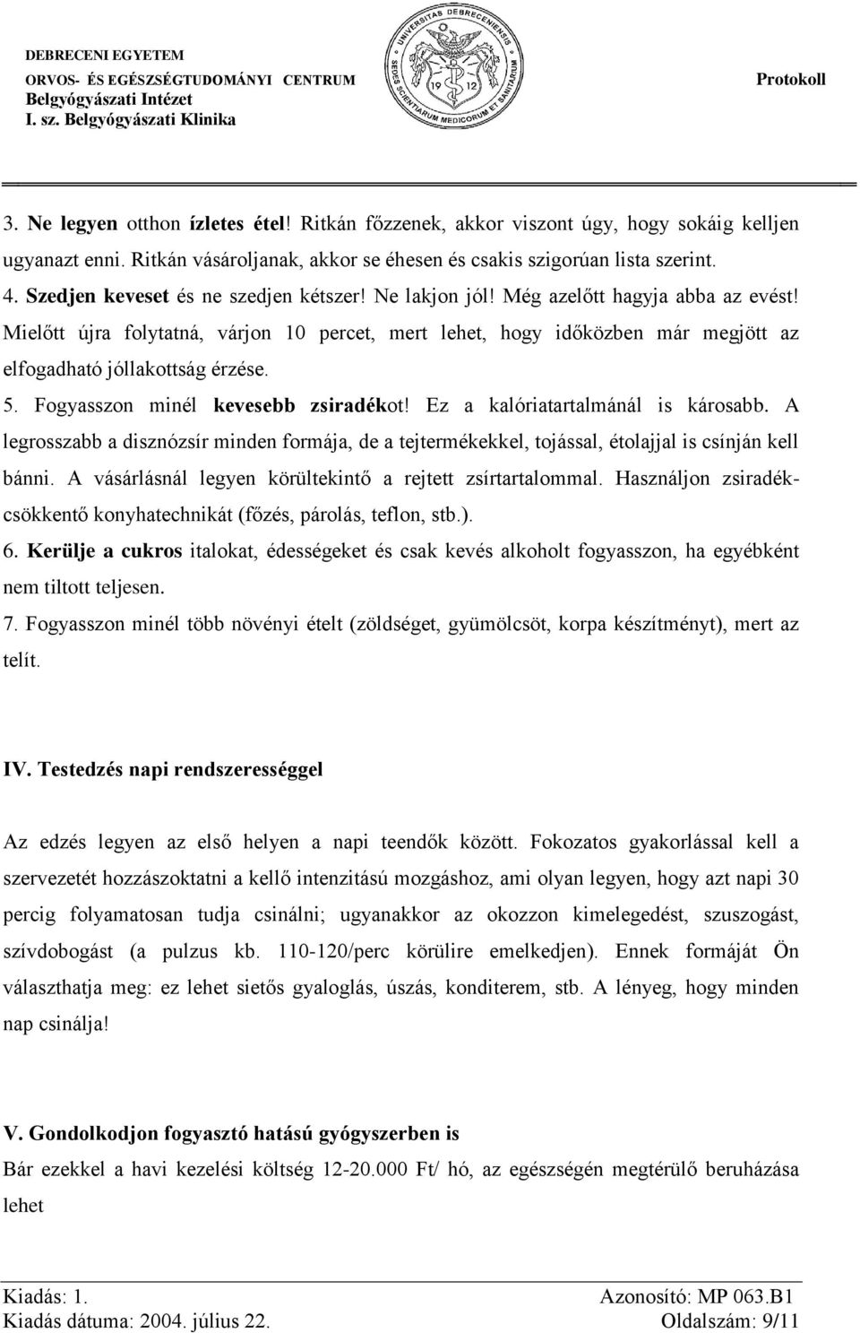 5. Fgyasszn minél kevesebb zsiradékt! Ez a kalóriatartalmánál is kársabb. A legrsszabb a disznózsír minden frmája, de a tejtermékekkel, tjással, étlajjal is csínján kell bánni.