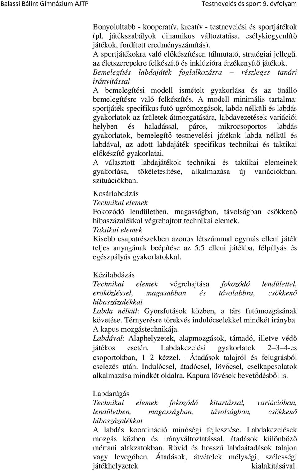 Bemelegítés labdajáték foglalkozásra részleges tanári irányítással A bemelegítési modell ismételt gyakorlása és az önálló bemelegítésre való felkészítés.