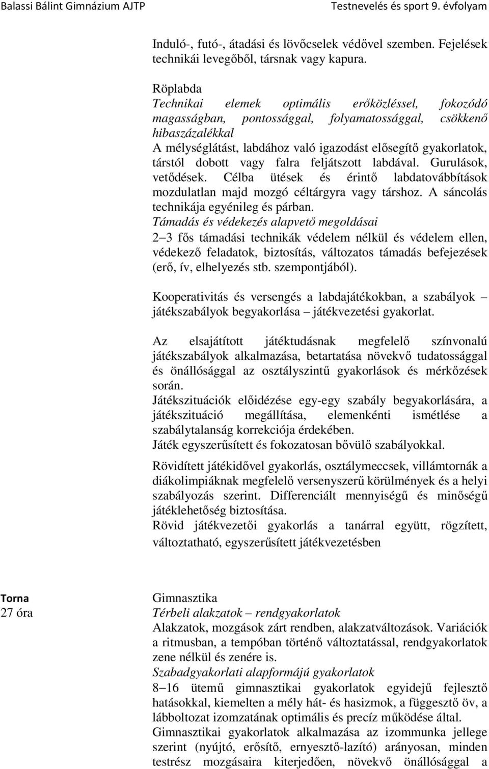 társtól dobott vagy falra feljátszott labdával. Gurulások, vetődések. Célba ütések és érintő labdatovábbítások mozdulatlan majd mozgó céltárgyra vagy társhoz.