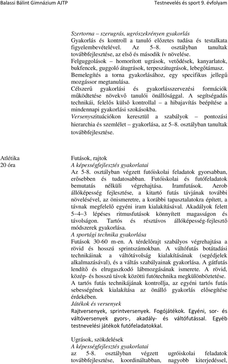 Bemelegítés a torna gyakorlásához, egy specifikus jellegű mozgássor megtanulása. Célszerű gyakorlási és gyakorlásszervezési formációk működtetése növekvő tanulói önállósággal.