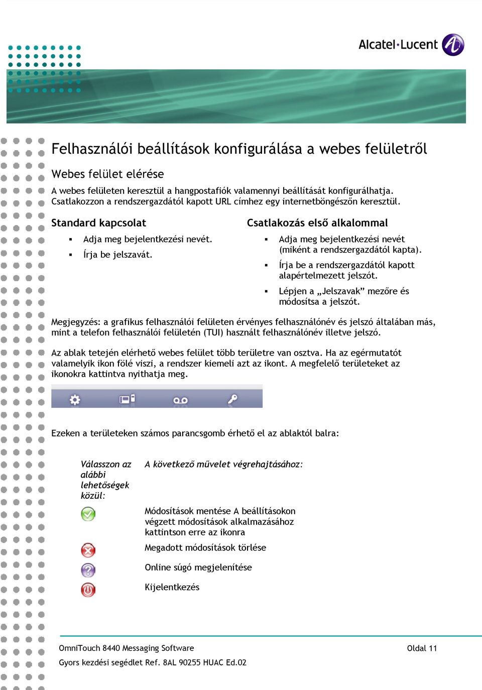 Csatlakozás elsı alkalommal Adja meg bejelentkezési nevét (miként a rendszergazdától kapta). Írja be a rendszergazdától kapott alapértelmezett jelszót.