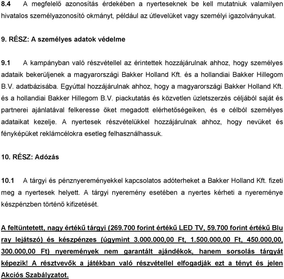 és a hollandiai Bakker Hillegom B.V. adatbázisába. Egyúttal hozzájárulnak ahhoz, hogy a magyarországi Bakker Holland Kft. és a hollandiai Bakker Hillegom B.V. piackutatás és közvetlen üzletszerzés céljából saját és partnerei ajánlatával felkeresse őket megadott elérhetőségeiken, és e célból személyes adataikat kezelje.