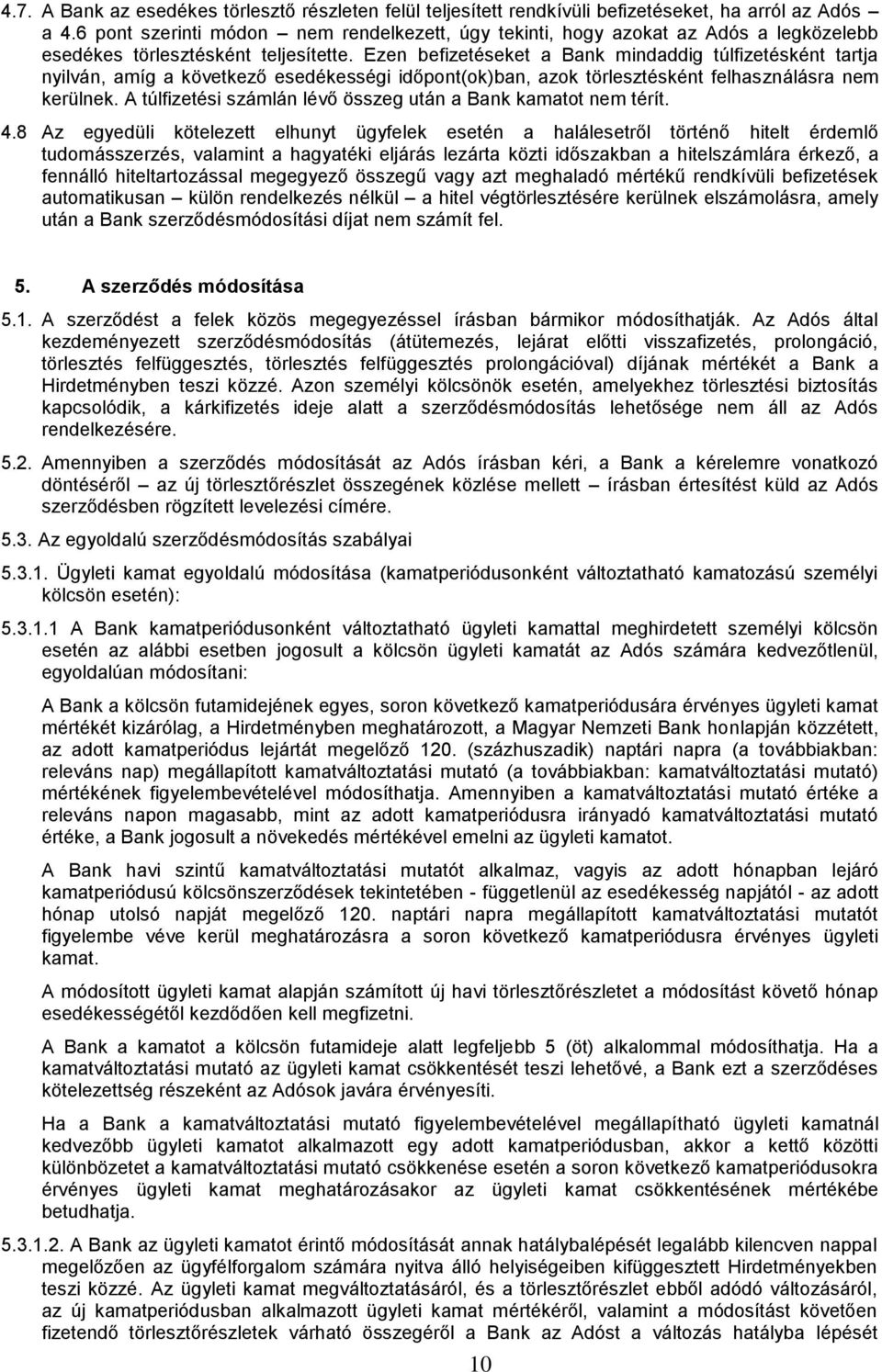 Ezen befizetéseket a Bank mindaddig túlfizetésként tartja nyilván, amíg a következő esedékességi időpont(ok)ban, azok törlesztésként felhasználásra nem kerülnek.