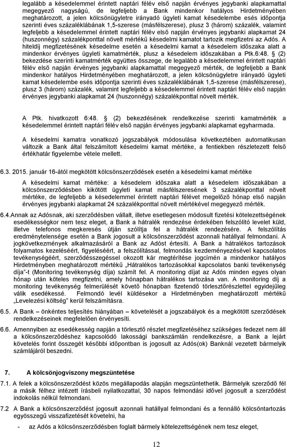 naptári félév első napján érvényes jegybanki alapkamat 24 (huszonnégy) százalékponttal növelt mértékű késedelmi kamatot tartozik megfizetni az Adós.