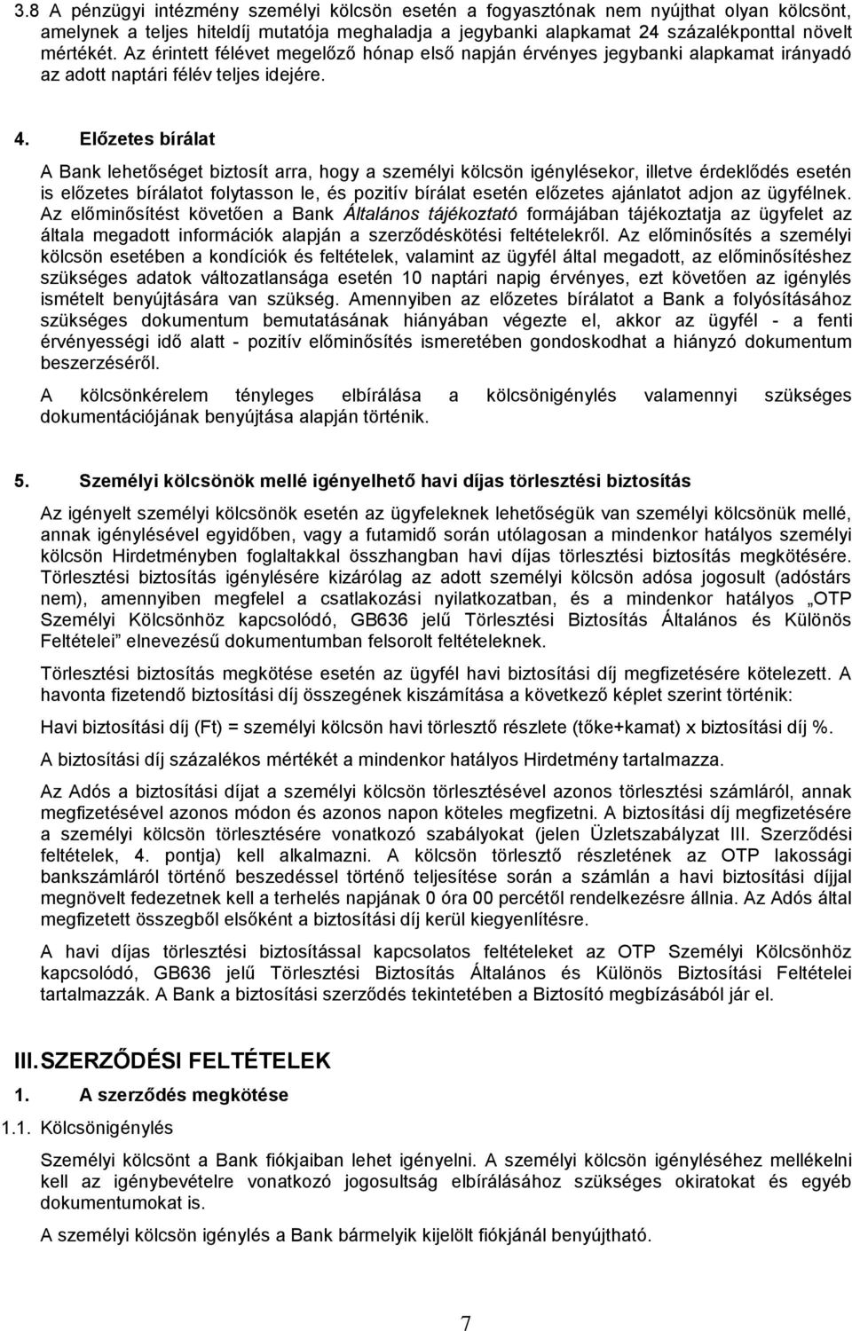 Előzetes bírálat A Bank lehetőséget biztosít arra, hogy a személyi kölcsön igénylésekor, illetve érdeklődés esetén is előzetes bírálatot folytasson le, és pozitív bírálat esetén előzetes ajánlatot