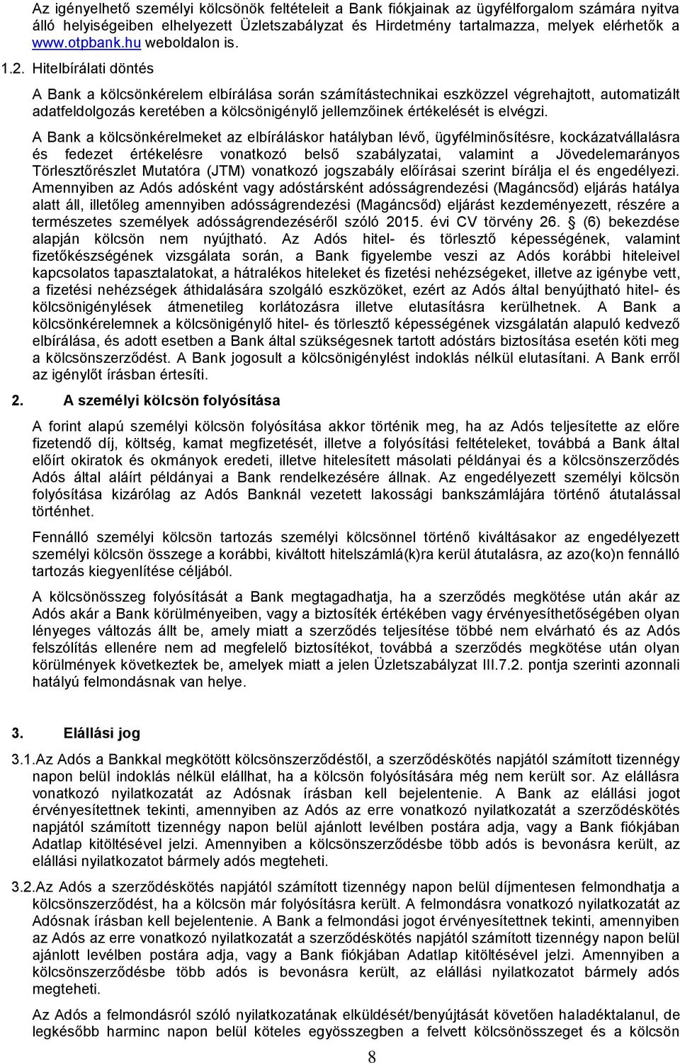 Hitelbírálati döntés A Bank a kölcsönkérelem elbírálása során számítástechnikai eszközzel végrehajtott, automatizált adatfeldolgozás keretében a kölcsönigénylő jellemzőinek értékelését is elvégzi.