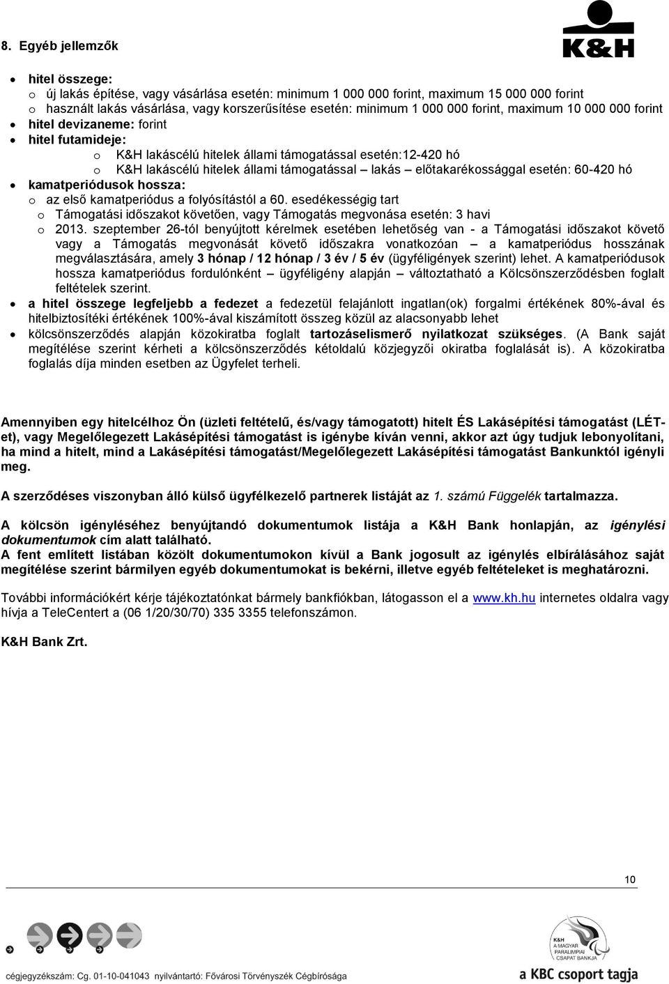 előtakarékossággal esetén: 60-420 hó kamatperiódusok hossza: o az első kamatperiódus a folyósítástól a 60.