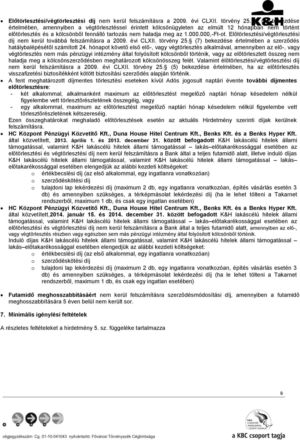 Előtörlesztési/végtörlesztési díj nem kerül továbbá felszámításra a 2009. évi CLXII. törvény 25. (7) bekezdése értelmében a szerződés hatálybalépésétől számított 24.