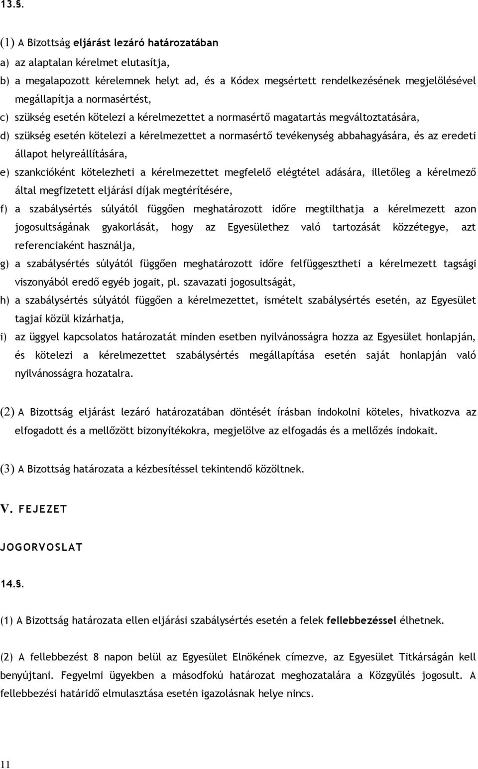 állapot helyreállítására, e) szankcióként kötelezheti a kérelmezettet megfelelő elégtétel adására, illetőleg a kérelmező által megfizetett eljárási díjak megtérítésére, f) a szabálysértés súlyától