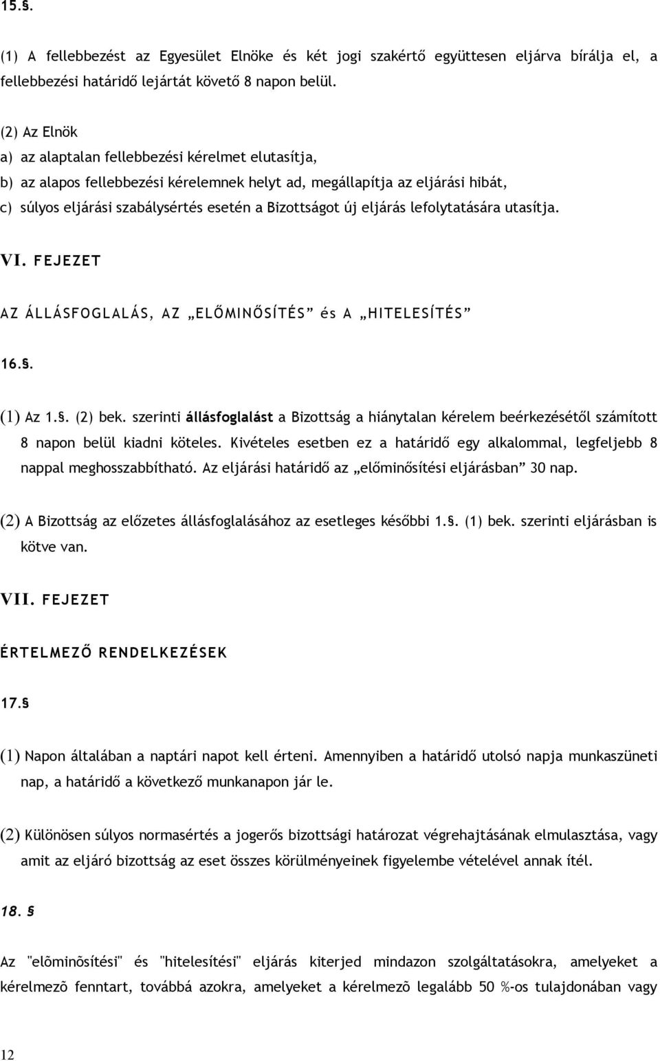 eljárás lefolytatására utasítja. VI. FEJEZET AZ ÁLLÁSFOGLALÁS, AZ ELŐMINŐSÍTÉS és A HITELESÍTÉS 16.. (1) Az 1.. (2) bek.