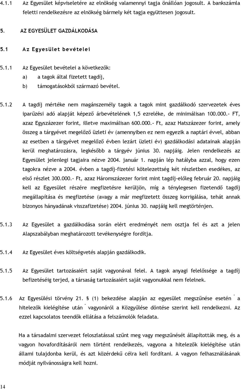 000.- FT, azaz Egyszázezer forint, illetve maximálisan 600.000.- Ft, azaz Hatszázezer forint, amely összeg a tárgyévet megelőző üzleti év (amennyiben ez nem egyezik a naptári évvel, abban az esetben