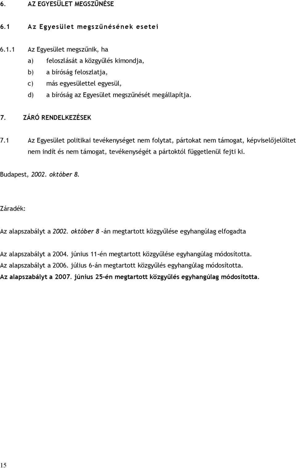 1 Az Egyesület megszűnik, ha a) feloszlását a közgyűlés kimondja, b) a bíróság feloszlatja, c) más egyesülettel egyesül, d) a bíróság az Egyesület megszűnését megállapítja. 7. ZÁRÓ RENDELKEZÉSEK 7.