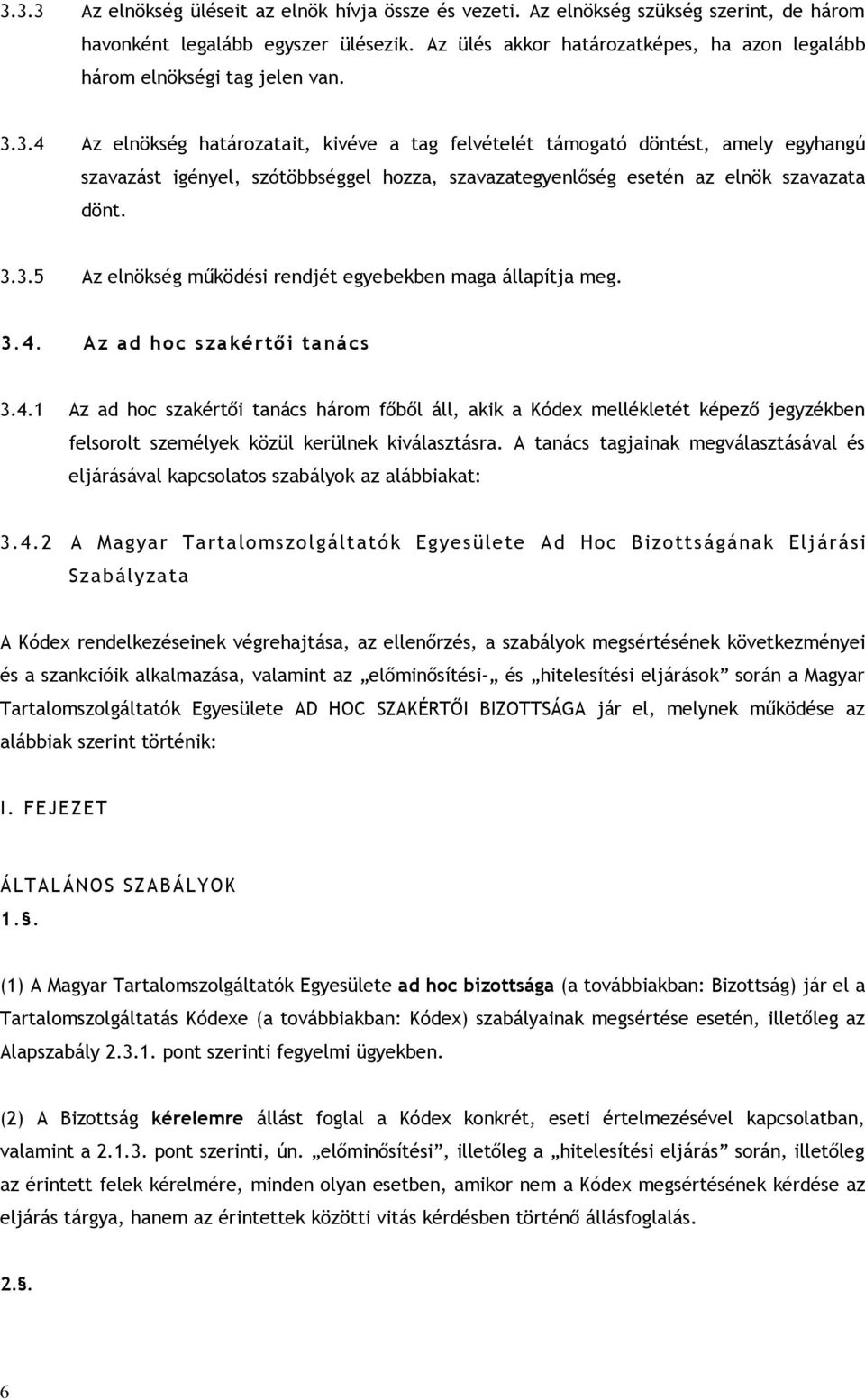 3.4 Az elnökség határozatait, kivéve a tag felvételét támogató döntést, amely egyhangú szavazást igényel, szótöbbséggel hozza, szavazategyenlőség esetén az elnök szavazata dönt. 3.3.5 Az elnökség működési rendjét egyebekben maga állapítja meg.