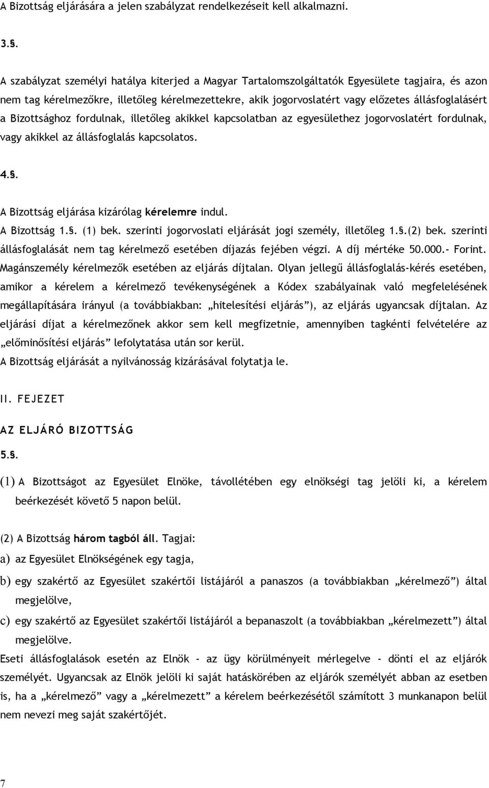 a Bizottsághoz fordulnak, illetőleg akikkel kapcsolatban az egyesülethez jogorvoslatért fordulnak, vagy akikkel az állásfoglalás kapcsolatos. 4.. A Bizottság eljárása kizárólag kérelemre indul.