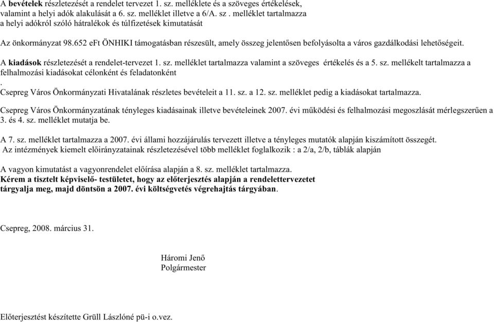 melléklet tartalmazza valamint a szöveges értékelés és a 5. sz. mellékelt tartalmazza a felhalmozási kiadásokat célonként és feladatonként.