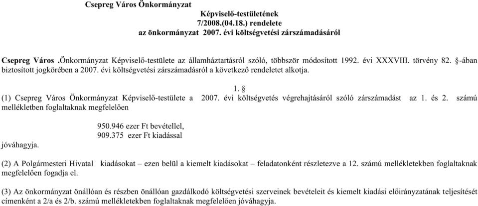 évi költségvetési zárszámadásról a következő rendeletet alkotja. 1. (1) Csepreg Város Önkormányzat Képviselő-testülete a 2007. évi költségvetés végrehajtásáról szóló zárszámadást az 1. és 2.