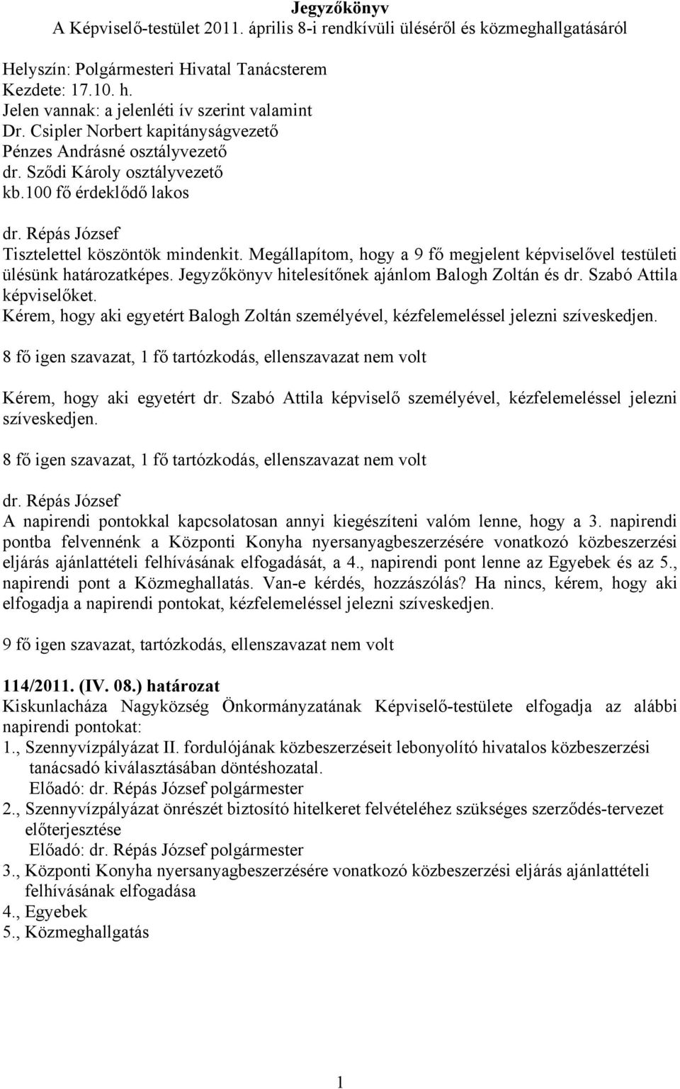 Répás József Tisztelettel köszöntök mindenkit. Megállapítom, hogy a 9 fő megjelent képviselővel testületi ülésünk határozatképes. Jegyzőkönyv hitelesítőnek ajánlom Balogh Zoltán és dr.