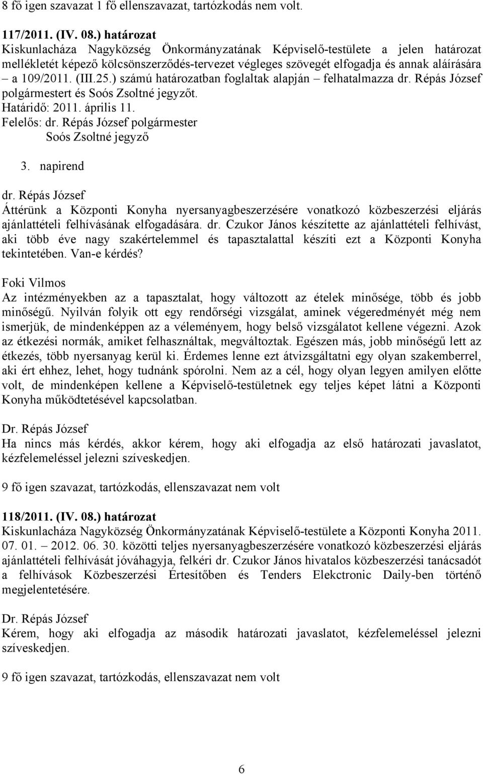 (III.25.) számú határozatban foglaltak alapján felhatalmazza dr. Répás József polgármestert és jegyzőt. Határidő: 2011. április 11. Felelős: dr. Répás József polgármester jegyző 3. napirend dr.