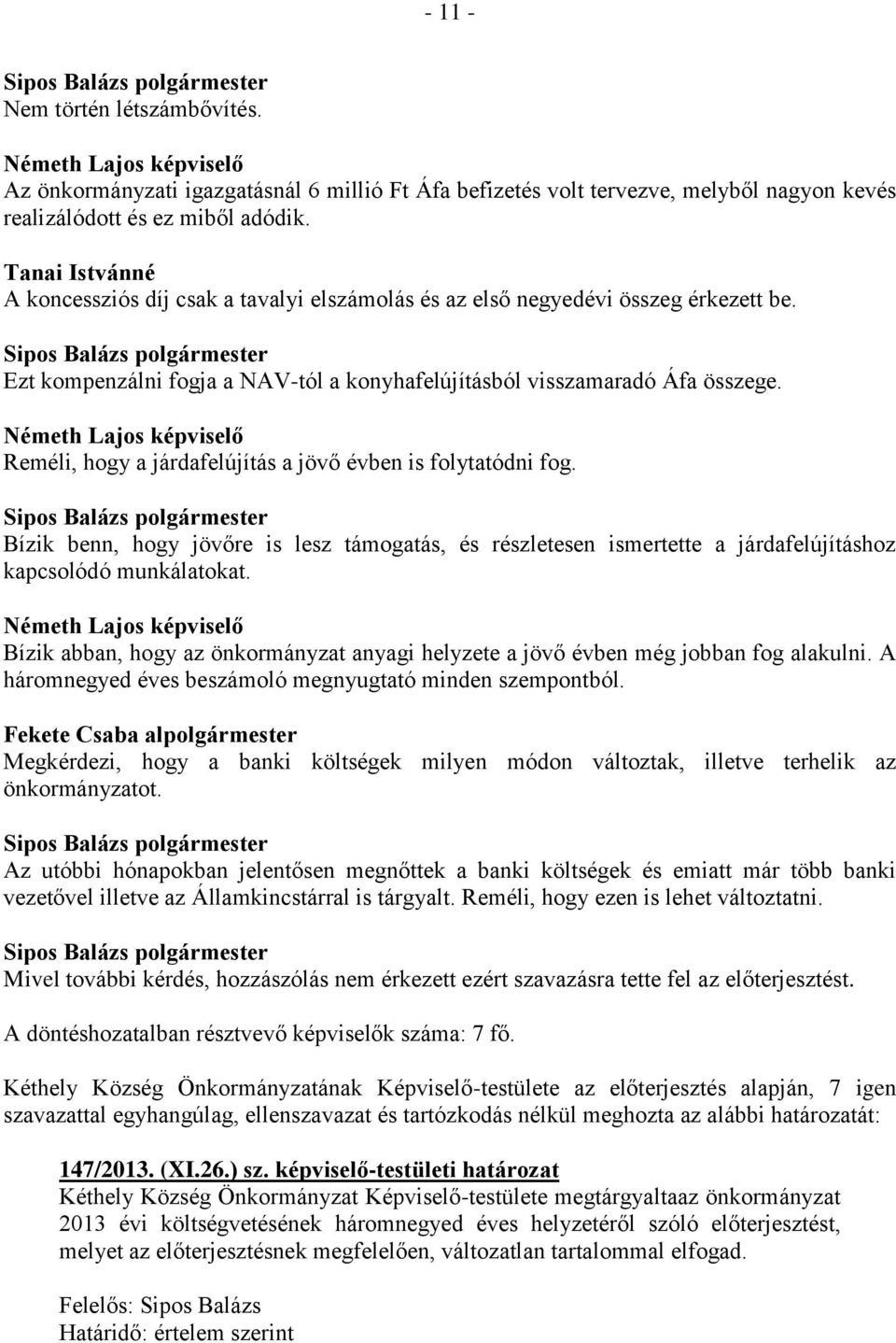 Reméli, hogy a járdafelújítás a jövő évben is folytatódni fog. Bízik benn, hogy jövőre is lesz támogatás, és részletesen ismertette a járdafelújításhoz kapcsolódó munkálatokat.