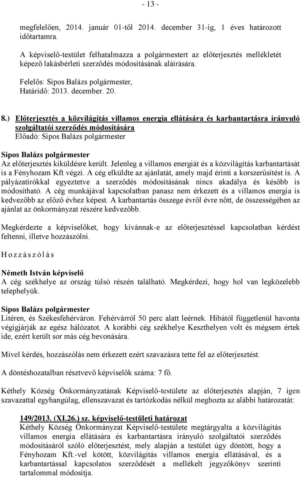 ) Előterjesztés a közvilágítás villamos energia ellátására és karbantartásra irányuló szolgáltatói szerződés módosítására Előadó: Az előterjesztés kiküldésre került.