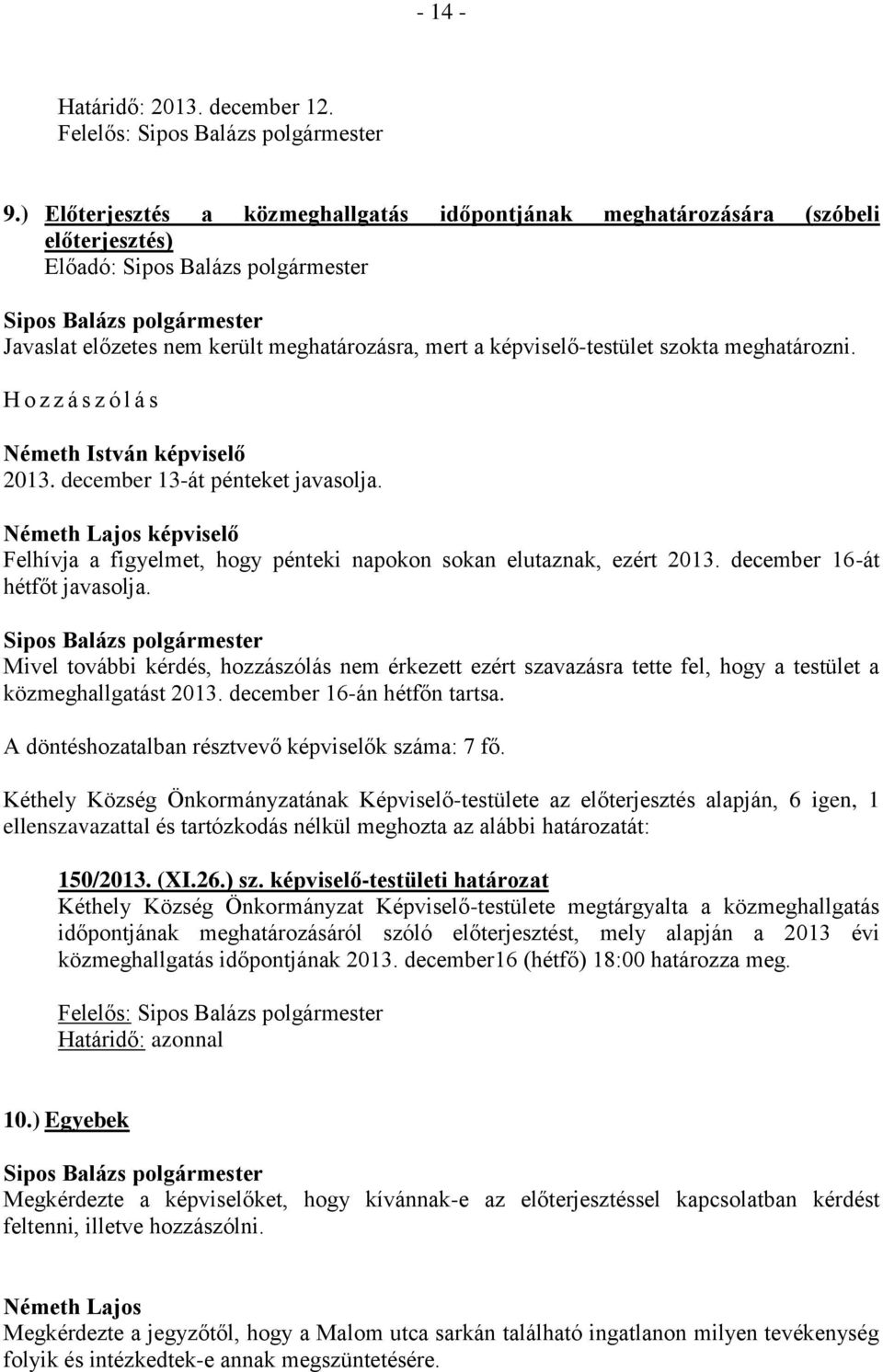 H o z z á s z ó l á s Németh István képviselő 2013. december 13-át pénteket javasolja. Felhívja a figyelmet, hogy pénteki napokon sokan elutaznak, ezért 2013. december 16-át hétfőt javasolja.