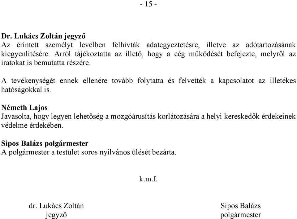 A tevékenységét ennek ellenére tovább folytatta és felvették a kapcsolatot az illetékes hatóságokkal is.