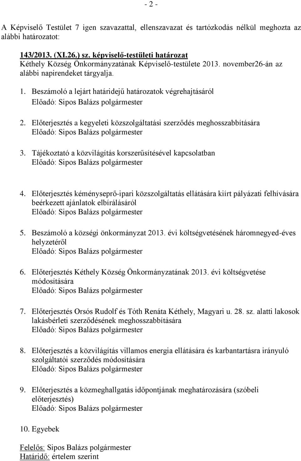 Beszámoló a lejárt határidejű határozatok végrehajtásáról Előadó: 2. Előterjesztés a kegyeleti közszolgáltatási szerződés meghosszabbítására Előadó: 3.