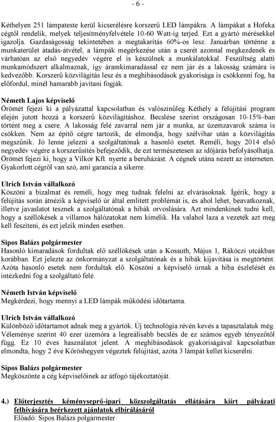 Januárban történne a munkaterület átadás-átvétel, a lámpák megérkezése után a cserét azonnal megkezdenék és várhatóan az első negyedév végére el is készülnek a munkálatokkal.