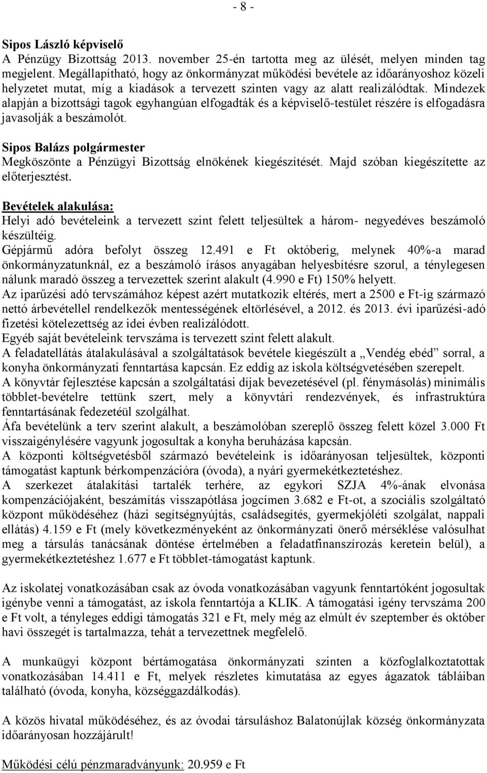 Mindezek alapján a bizottsági tagok egyhangúan elfogadták és a képviselő-testület részére is elfogadásra javasolják a beszámolót. Megköszönte a Pénzügyi Bizottság elnökének kiegészítését.