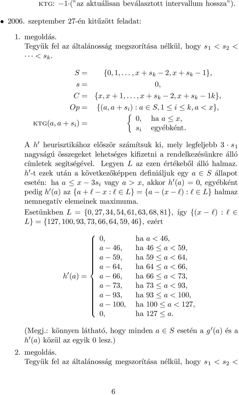 A h heurisztikához először számítsuk ki, mely legfeljebb 3 s 1 nagyságú összegeket lehetséges kifizetni a rendelkezésünkre álló címletek segítségével. Legyen L az ezen értékeből álló halmaz.