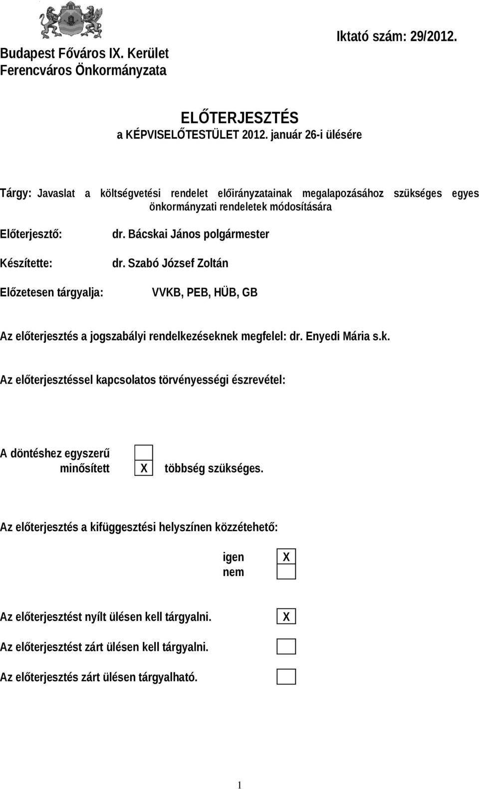 dr. Bácskai János polgármester dr. Szabó József Zoltán VVKB, PEB, HÜB, GB Az előterjesztés a jogszabályi rendelkezéseknek megfelel: dr. Enyedi Mária s.k. Az előterjesztéssel kapcsolatos törvényességi észrevétel: A döntéshez egyszerű minősített X többség szükséges.