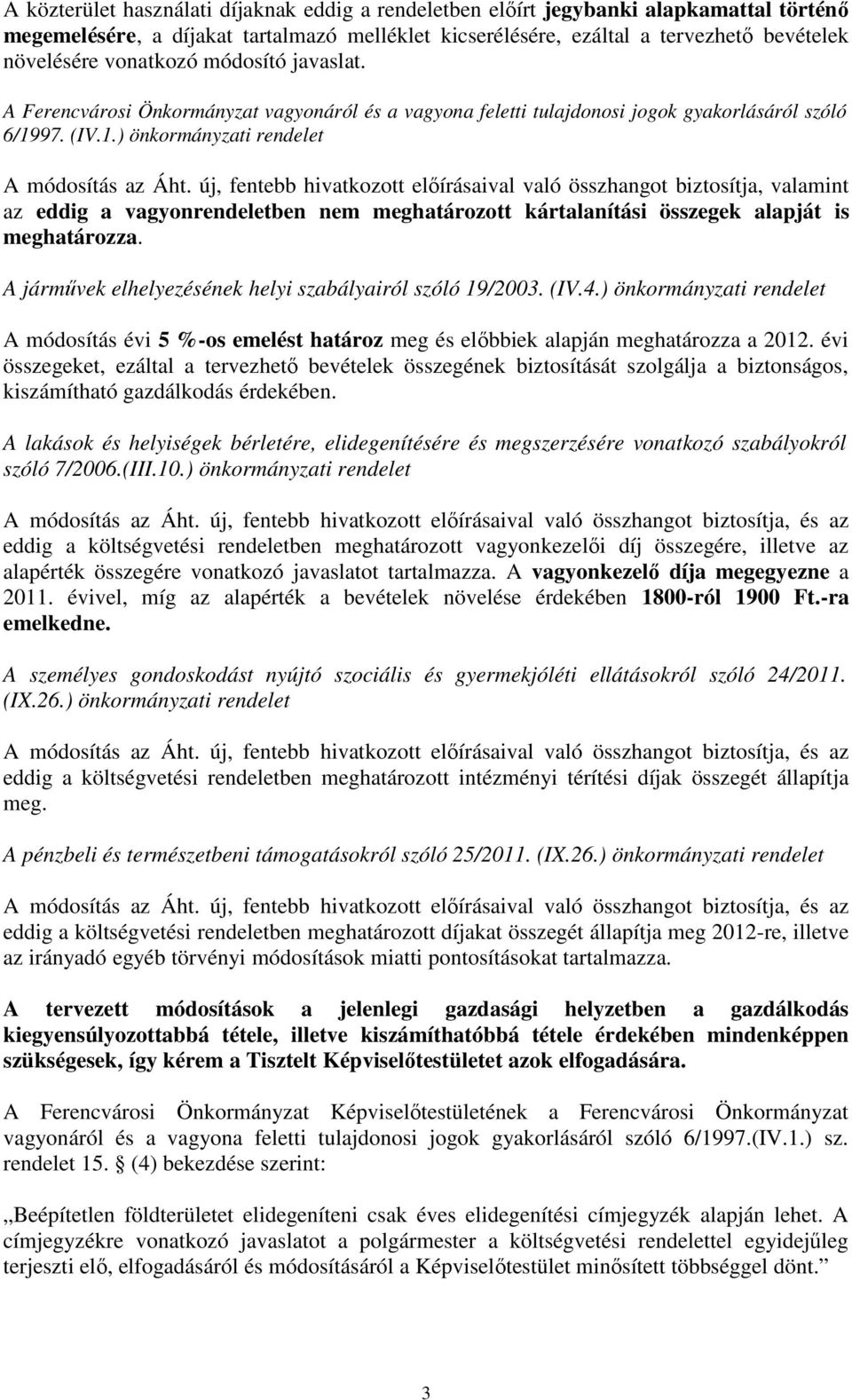 új, fentebb hivatkozott előírásaival való összhangot biztosítja, valamint az eddig a vagyonrendeletben nem meghatározott kártalanítási összegek alapját is meghatározza.