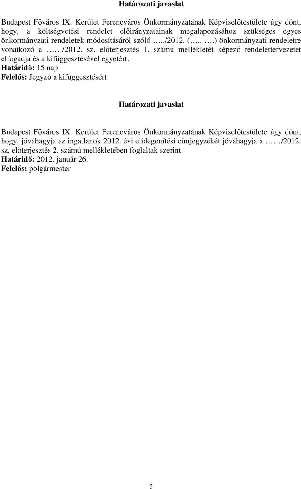 szóló../2012. (...) önkormányzati rendeletre vonatkozó a /2012. sz. előterjesztés 1. számú mellékletét képező rendelettervezetet elfogadja és a kifüggesztésével egyetért.