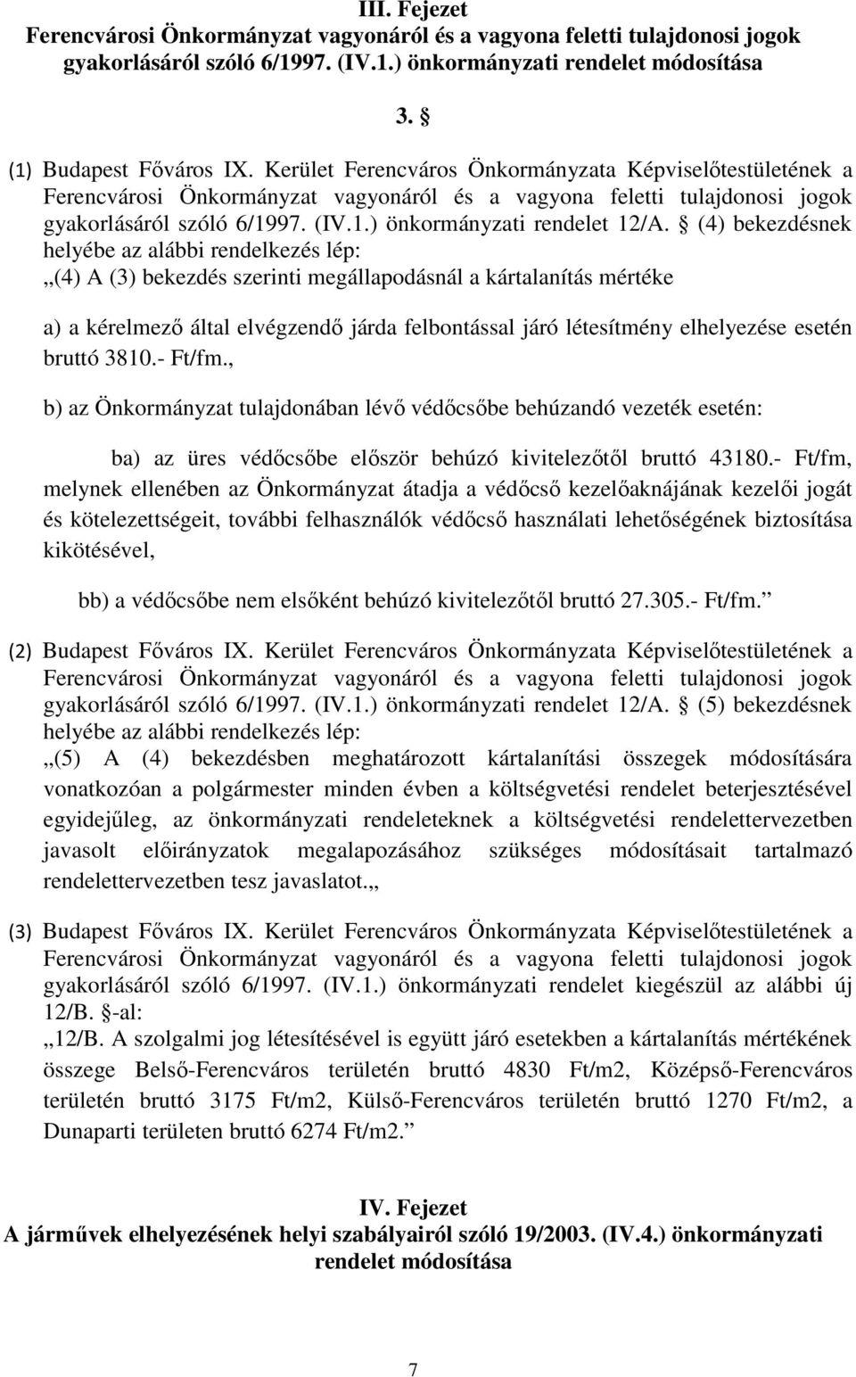 (4) bekezdésnek helyébe az alábbi rendelkezés lép: (4) A (3) bekezdés szerinti megállapodásnál a kártalanítás mértéke a) a kérelmező által elvégzendő járda felbontással járó létesítmény elhelyezése