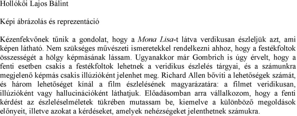 Ugyanakkor már Gombrich is úgy érvelt, hogy a fenti esetben csakis a festékfoltok lehetnek a veridikus észlelés tárgyai, és a számunkra megjelenő képmás csakis illúzióként jelenhet meg.