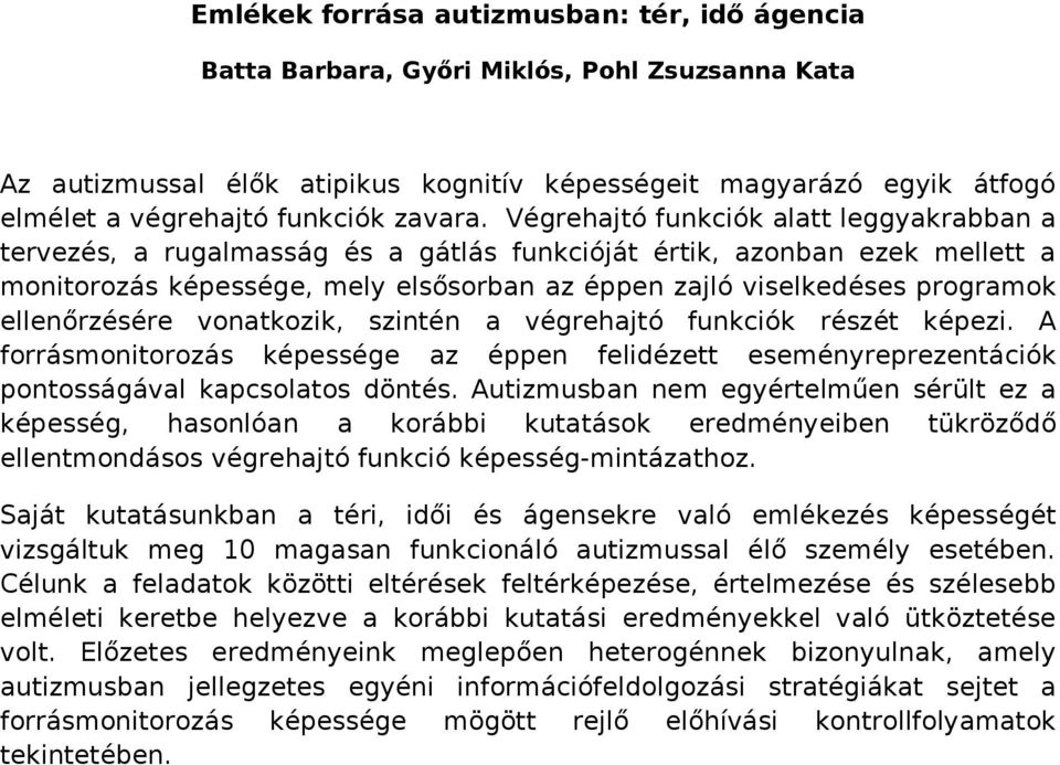 Végrehajtó funkciók alatt leggyakrabban a tervezés, a rugalmasság és a gátlás funkcióját értik, azonban ezek mellett a monitorozás képessége, mely elsősorban az éppen zajló viselkedéses programok