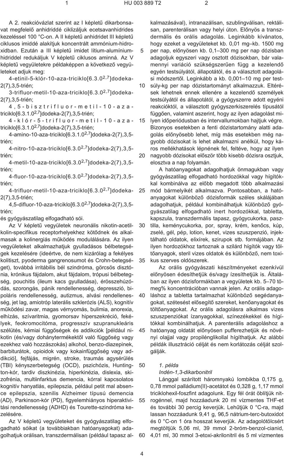 Az V képletû vegyületekre példaképpen a következõ vegyületeket adjuk meg: 4-etinil--klór--aza-triciklo[6.3.0 2,7 ]dodeka- 2(7),3,- 3-trifluor-metil--aza-triciklo[6.3.0 2,7 ]dodeka- 2(7),3,- 4,-bisztrifluor-metil--azatriciklo[6.