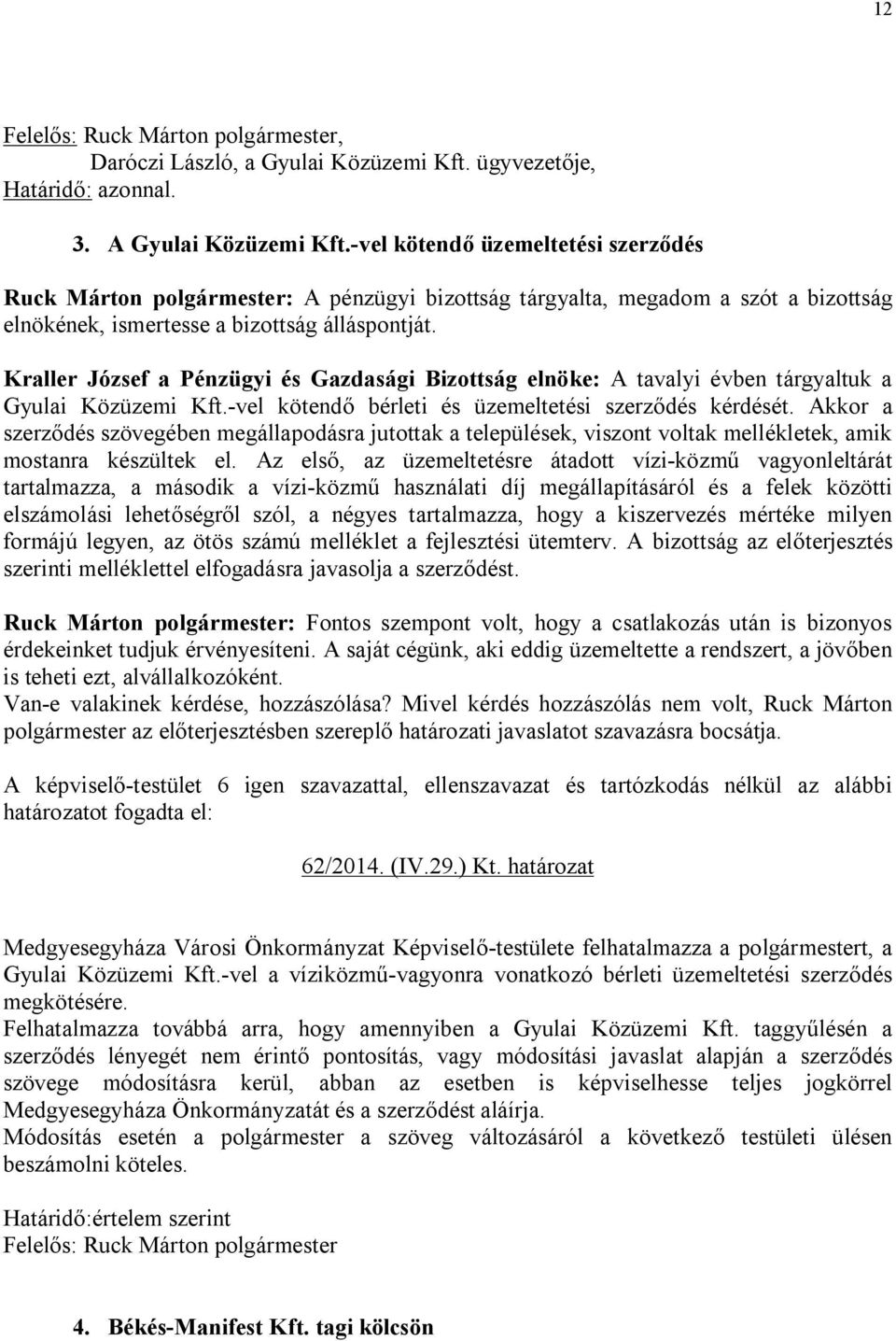 Kraller József a Pénzügyi és Gazdasági Bizottság elnöke: A tavalyi évben tárgyaltuk a Gyulai Közüzemi Kft.-vel kötendő bérleti és üzemeltetési szerződés kérdését.