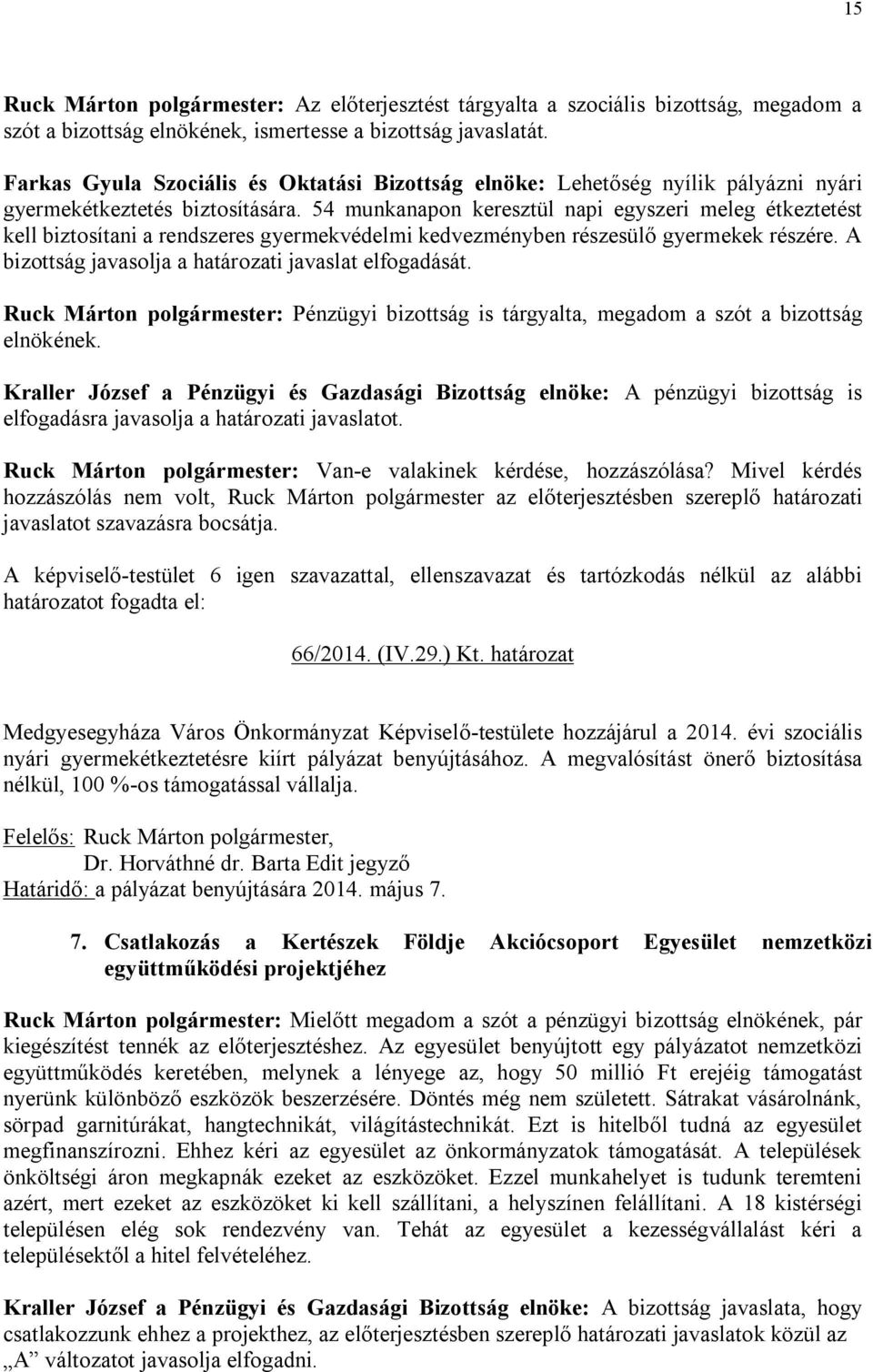 54 munkanapon keresztül napi egyszeri meleg étkeztetést kell biztosítani a rendszeres gyermekvédelmi kedvezményben részesülő gyermekek részére. A bizottság javasolja a határozati javaslat elfogadását.